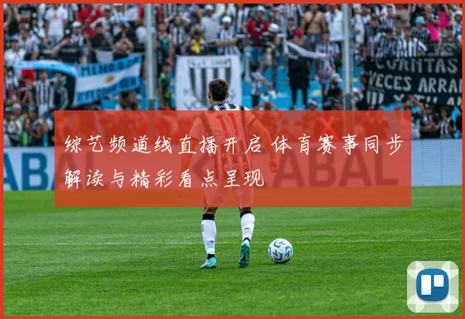 综艺频道线直播开启 体育赛事同步解读与精彩看点呈现