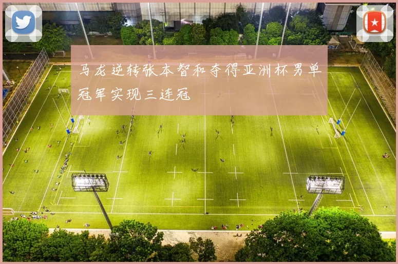 马龙逆转张本智和夺得亚洲杯男单冠军实现三连冠