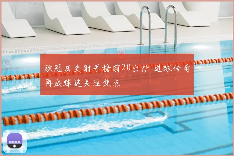 欧冠历史射手榜前20出炉 进球传奇再成球迷关注焦点