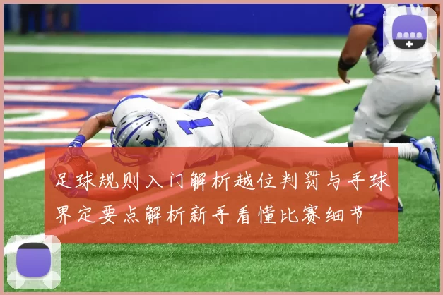 足球规则入门解析越位判罚与手球界定要点解析新手看懂比赛细节