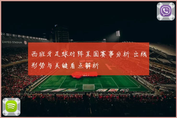 西班牙足球对阵某国赛事分析 出线形势与关键看点解析